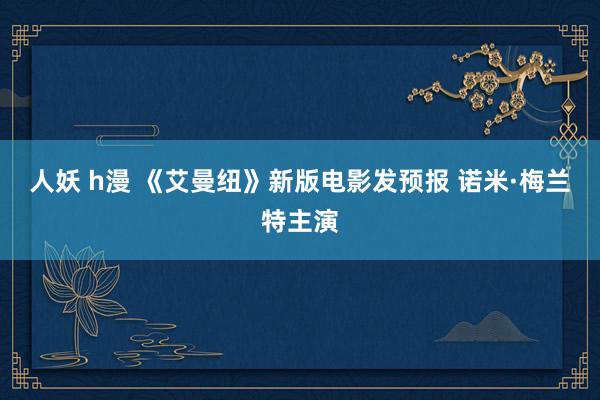 人妖 h漫 《艾曼纽》新版电影发预报 诺米·梅兰特主演